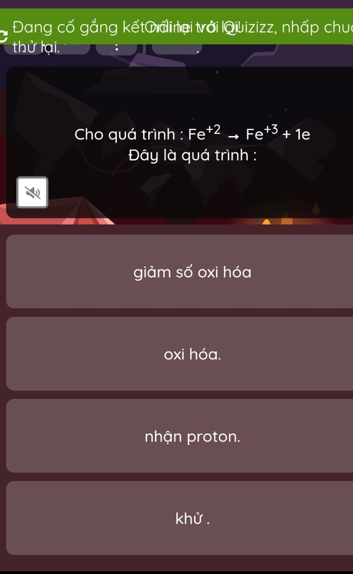 Đang cố gắng kếtMđinei trởi Qiuizizz, nhấp chuc
thử lại.
Cho quá trình : Fe^(+2)to Fe^(+3)+1e
Đây là quá trình :
giảm số oxi hóa
oxi hóa.
nhận proton.
khử .