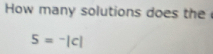 How many solutions does the
5=^-|c|