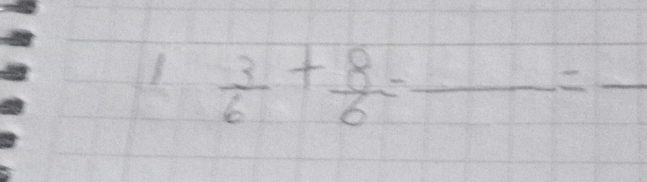 1  3/6 + 8/6 -frac =frac  __