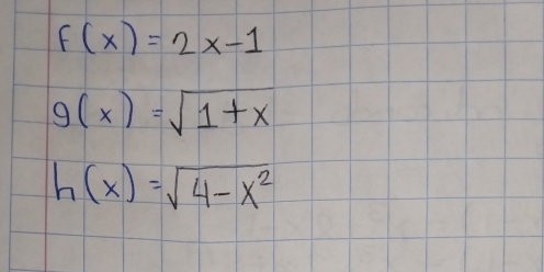 f(x)=2x-1
g(x)=sqrt(1+x)
h(x)=sqrt(4-x^2)