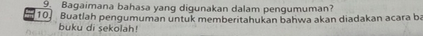 Bagaimana bahasa yang digunakan dalam pengumuman? 
10 Buatlah pengumuman untuk memberitahukan bahwa akan diadakan acara ba 
buku di sekolah!