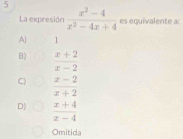 La expresión  (x^2-4)/x^2-4x+4  es equivalente a:
A) 1
B)  (x+2)/x-2 
C)  (x-2)/x+2 
D)  (x+4)/x-4 
Omitida