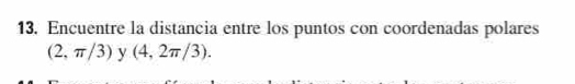 Encuentre la distancia entre los puntos con coordenadas polares
(2,π /3) y (4,2π /3).