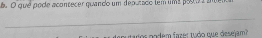 quê pode acontecer quando um deputado tem uma postura antética 
_ 
utados podem fazer tudo que desejam?