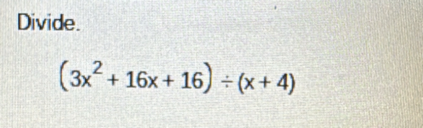 Divide.
(3x^2+16x+16)/ (x+4)