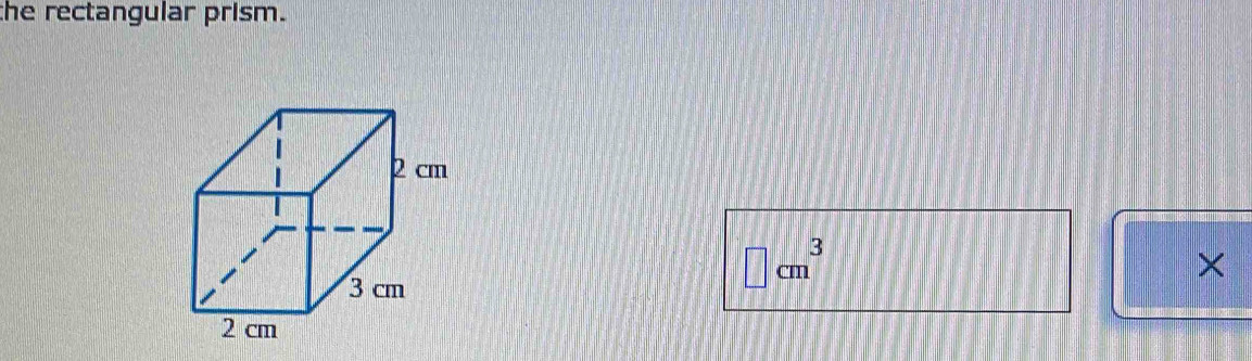 the rectangular prism. 
×
□ cm^3