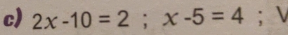 2x-10=2; x-5=4; 