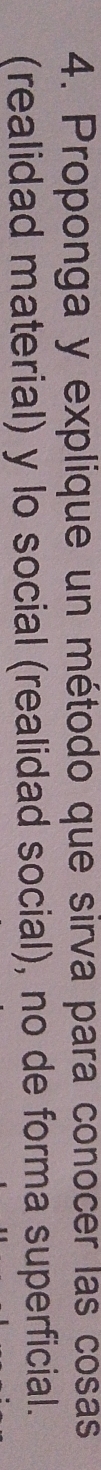 Proponga y explique un método que sirva para conocer las cosas 
(realidad material) y lo social (realidad social), no de forma superficial.