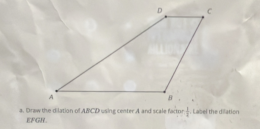  1/2 . Label the dilation
EFGH.