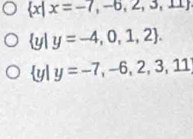  x|x=-7,-6,2,3,11
ly 1 y=-4,0,1,2. 
yl y=-7,-6,2,3,11