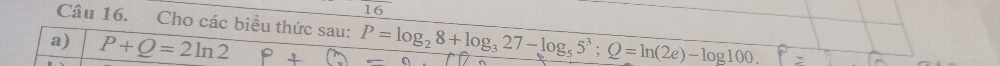 Cho các biểu thức sau: P=log _28+log _327-log _55^3; Q=ln (2e)-log 100. 
a) P+Q=2ln 2