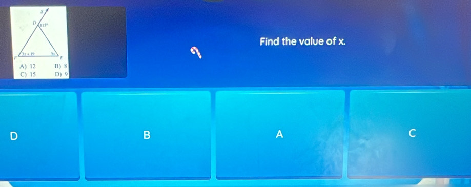 Find the value of x.
C) 15 D) 9
D
B
A
C