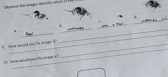 Observe the images identify which of the 
d. 
C. 
_ 
b. 
U 
_ 
_ 
_ 
a. ___t Peor 
_ 
9. How would you fix image d?_ 
10. How would you fix image a?