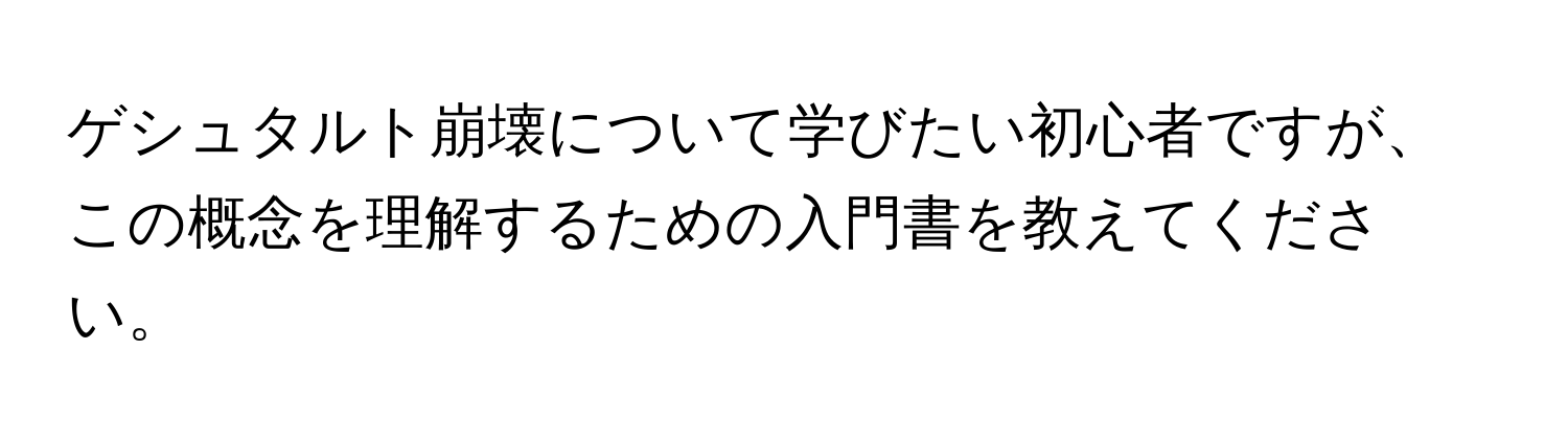 ゲシュタルト崩壊について学びたい初心者ですが、この概念を理解するための入門書を教えてください。