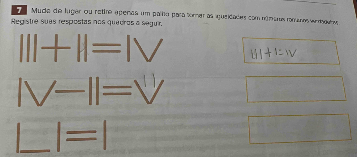 Mude de lugar ou retire apenas um palito para tornar as igualdades com números romanos verdadeiras. 
Registre suas respostas nos quadros a seguir.
111+11=
|V-||= =V
(-3f(-2f(2f_2))=-2f(-2) ∴ △ ADC
 3/5 
|=|