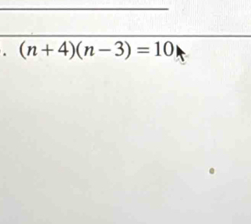 (n+4)(n-3)=10