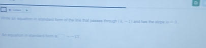 ← 
Wirte an equation in standard form of the lime that passes through (L-1) and has the slope m =3
An equation in standand forrm is □ =-13