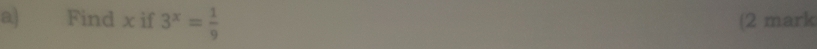 Find x if 3^x= 1/9  (2 mark