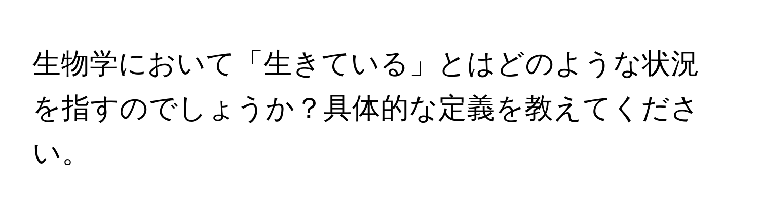生物学において「生きている」とはどのような状況を指すのでしょうか？具体的な定義を教えてください。