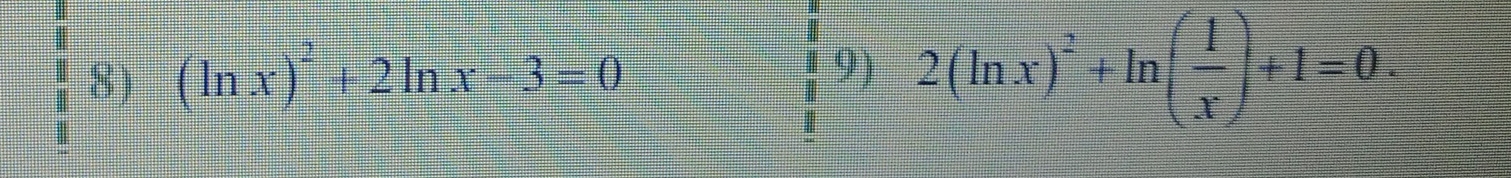 (ln x)^2+2ln x-3=0 9) 2(ln x)^2+ln ( 1/x )+1=0.