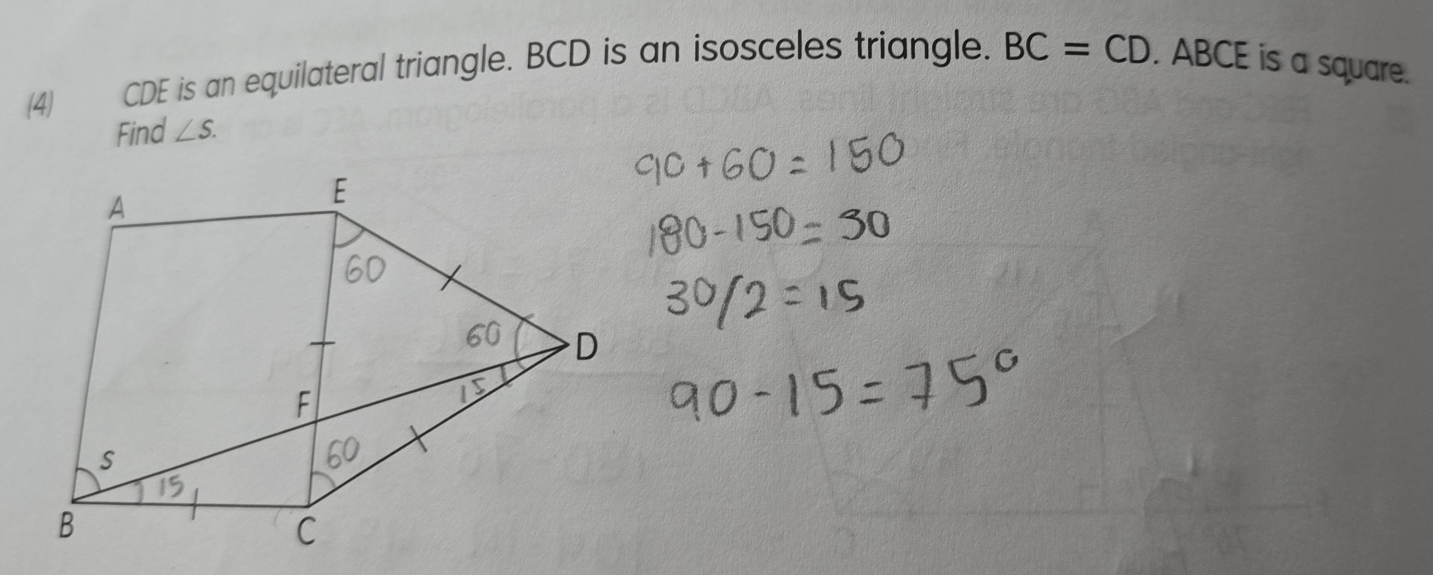 (4) CDE is an equilateral triangle. BCD is an isosceles triangle. BC=CD. ABCE is a square. 
Find ∠ S.