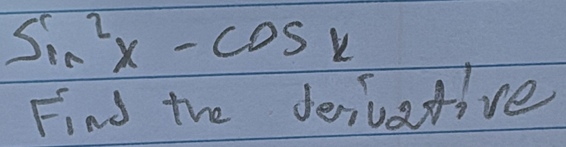 sin^2x-cos x
Find the deciiative