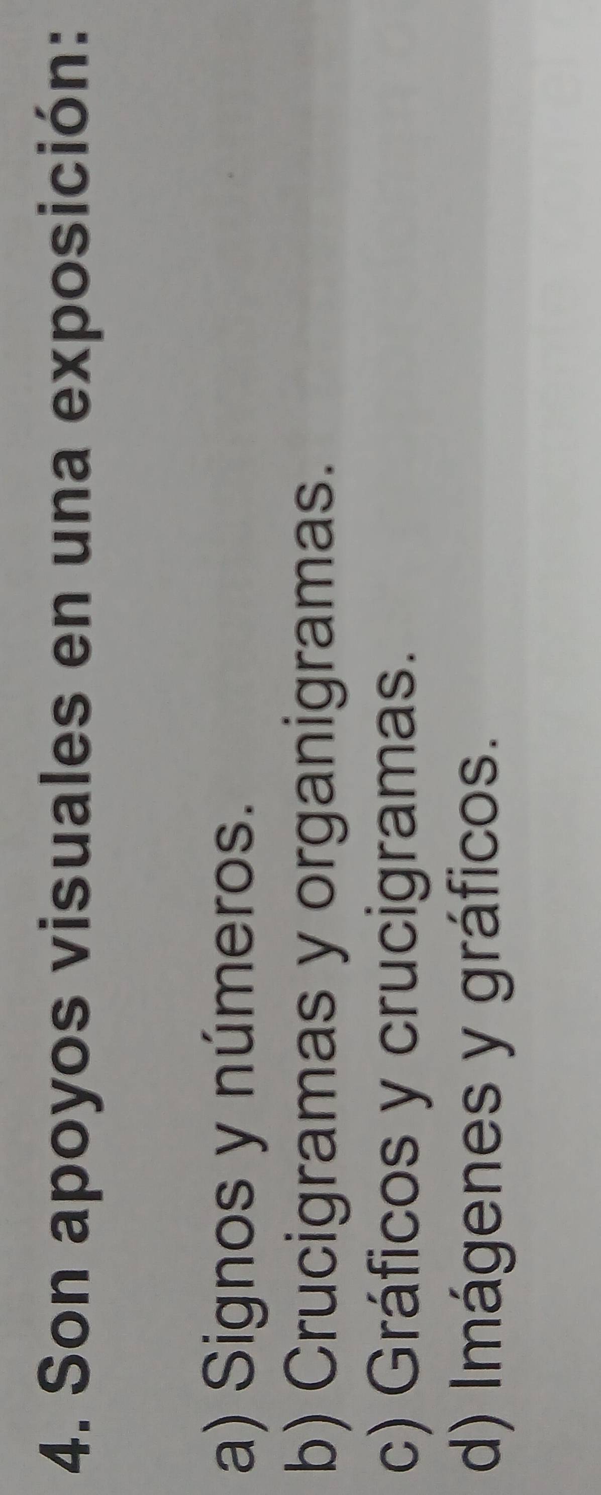 Son apoyos visuales en una exposición:
a) Signos y números.
b) Crucigramas y organigramas.
c) Gráficos y crucigramas.
d) Imágenes y gráficos.