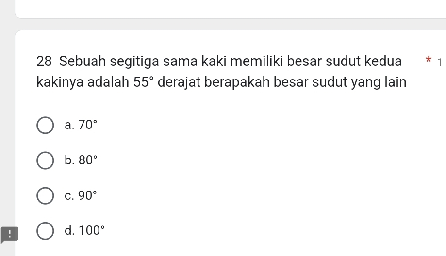 Sebuah segitiga sama kaki memiliki besar sudut kedua * 1
kakinya adalah 55° derajat berapakah besar sudut yang lain
a. 70°
b. 80°
C. 90°
d. 100°