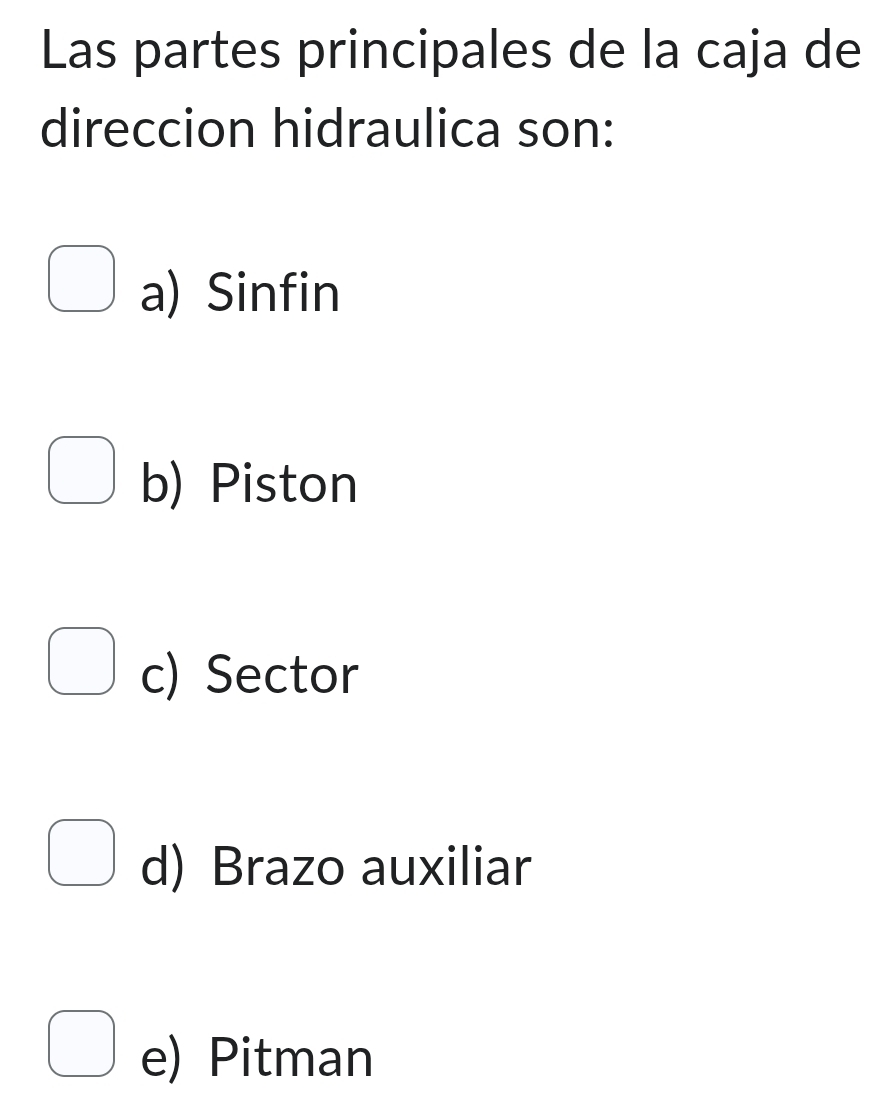 Las partes principales de la caja de
direccion hidraulica son:
a) Sinfin
b) Piston
c) Sector
d) Brazo auxiliar
e) Pitman