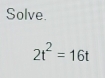 Solve.
2t^2=16t