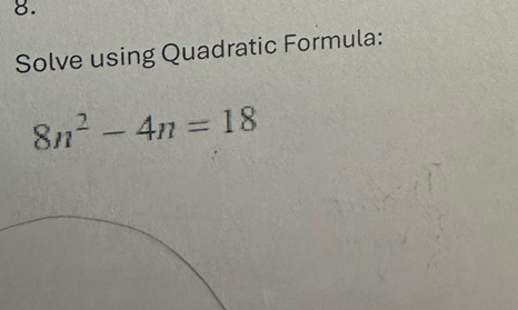 Solve using Quadratic Formula:
8n^2-4n=18