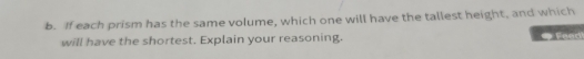 If each prism has the same volume, which one will have the tallest height, and which 
will have the shortest. Explain your reasoning. e Feed!