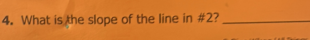 What is the slope of the line in #2?_