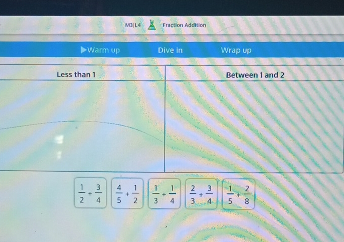 M3|L4 Fraction Addition
 1/2 + 3/4   4/5 + 1/2   1/3 + 1/4   2/3 + 3/4   1/5 + 2/8 