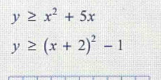 y≥ x^2+5x
y≥ (x+2)^2-1