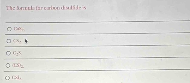 The formula for carbon disulfide is
CaS_2
CS_2
C_2S.
(CS)_2
CSi_2.