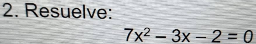 Resuelve:
7x^2-3x-2=0