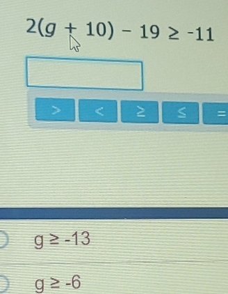 2(g+10)-19≥ -11
< > =
g≥ -13
g≥ -6