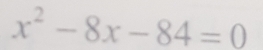 x^2-8x-84=0