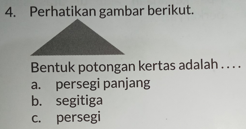 Perhatikan gambar berikut.
Bentuk potongan kertas adalah . . . .
a. persegi panjang
b. segitiga
c. persegi