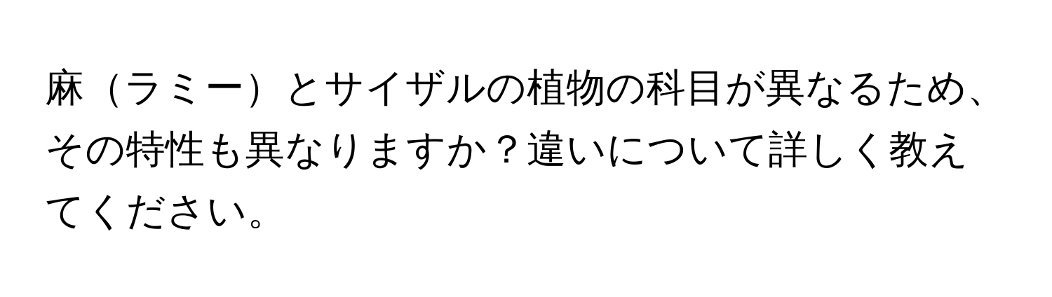 麻ラミーとサイザルの植物の科目が異なるため、その特性も異なりますか？違いについて詳しく教えてください。