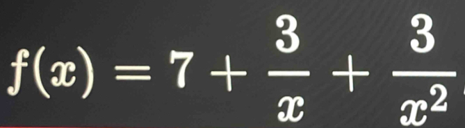 f(x)=7+ 3/x + 3/x^2 