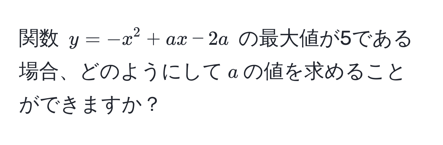 関数 $y = -x^2 + ax - 2a$ の最大値が5である場合、どのようにして$a$の値を求めることができますか？