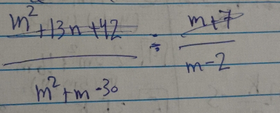  (m^2+13m+42)/m^2+m-30 /  (m+7^2)/m-2 