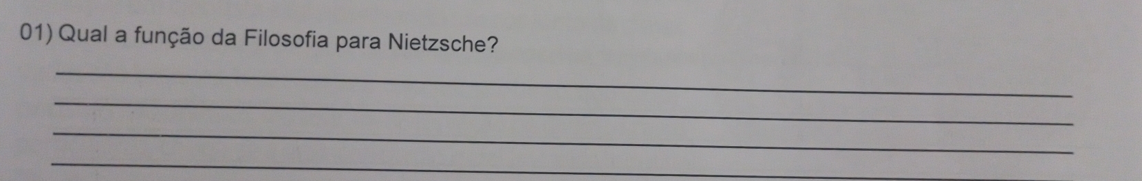 Qual a função da Filosofia para Nietzsche? 
_ 
_ 
_ 
_