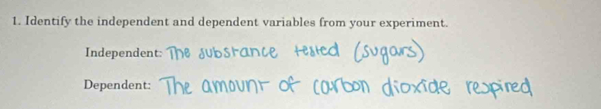 Identify the independent and dependent variables from your experiment. 
Independent: 
Dependent: