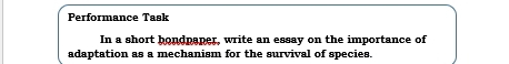 Performance Task 
In a short bondpaper, write an essay on the importance of 
adaptation as a mechanism for the survival of species.