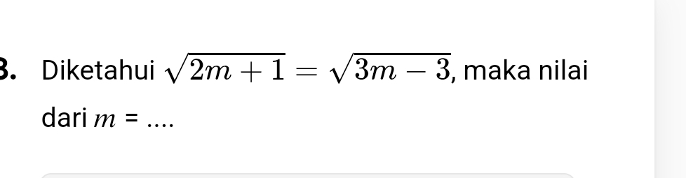 Diketahui sqrt(2m+1)=sqrt(3m-3) , maka nilai 
dari m= _