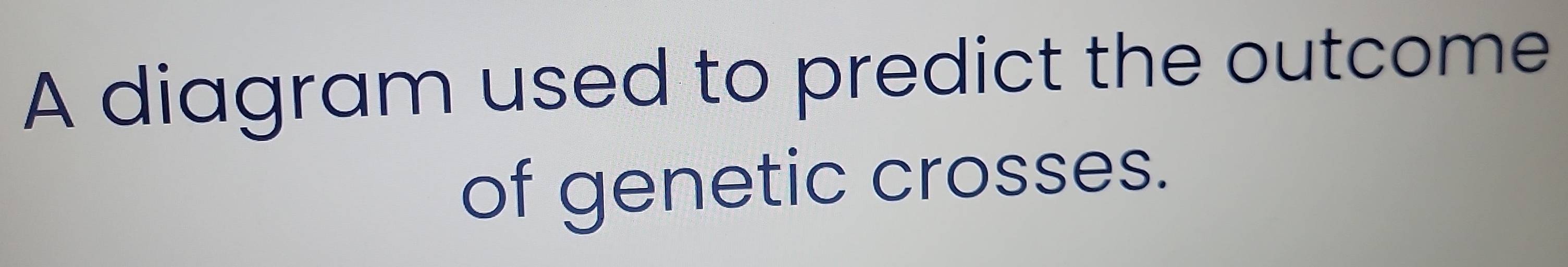 A diagram used to predict the outcome 
of genetic crosses.