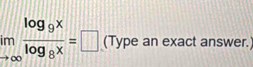 limlimits _to ∈fty frac log _9xlog _8x=□ (Type an exact answer.